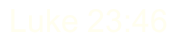 Luke 23:46